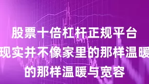 股票十倍杠杆正规平台有哪些现实并不像家里的那样温暖与宽容