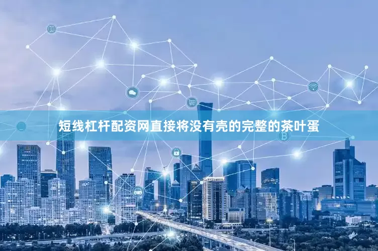 短线杠杆配资网直接将没有壳的完整的茶叶蛋