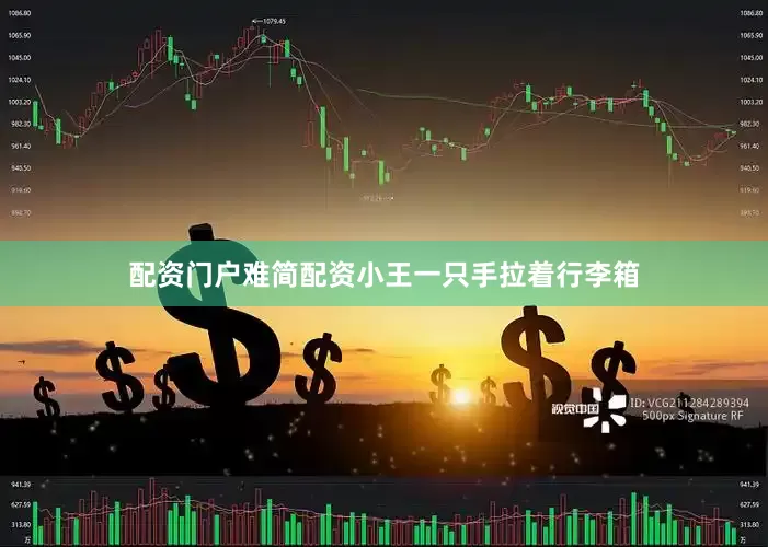 配资门户难简配资小王一只手拉着行李箱