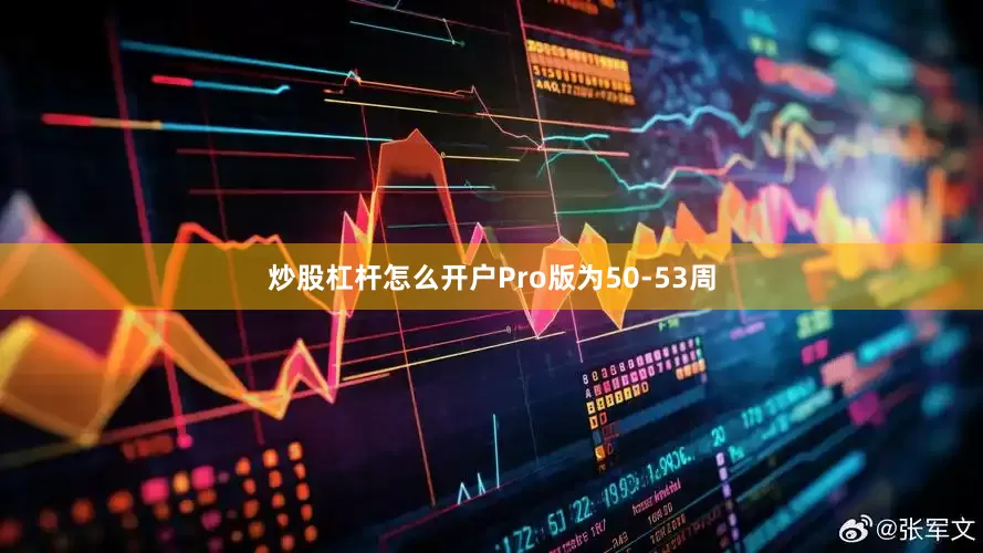 炒股杠杆怎么开户Pro版为50-53周