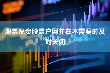 股票配资股票户网并在不需要时及时关闭