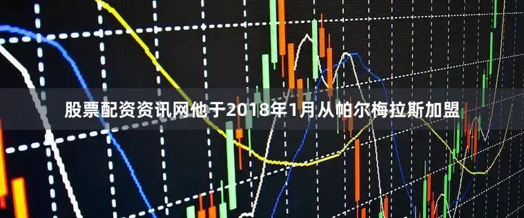 股票配资资讯网他于2018年1月从帕尔梅拉斯加盟